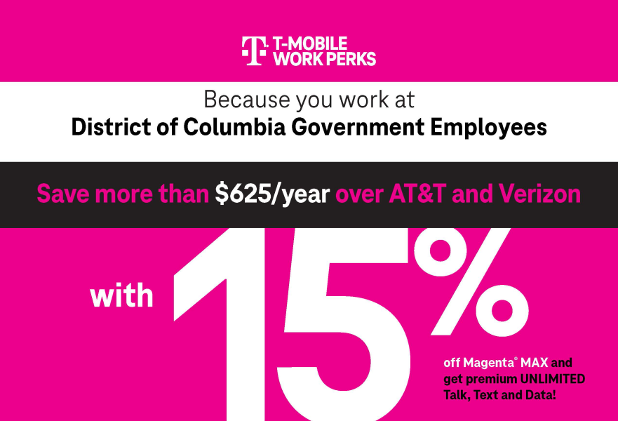 T-Mobile Work Perks: Because you work at District of Columbia Government Employees, Save more than $625/year over AT&T and Verizon with 15% off Magenta Max and get premium unlimited Talk, Text and Data!
